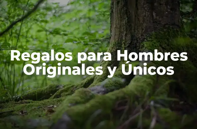 Regalos para Hombres Originales y Únicos