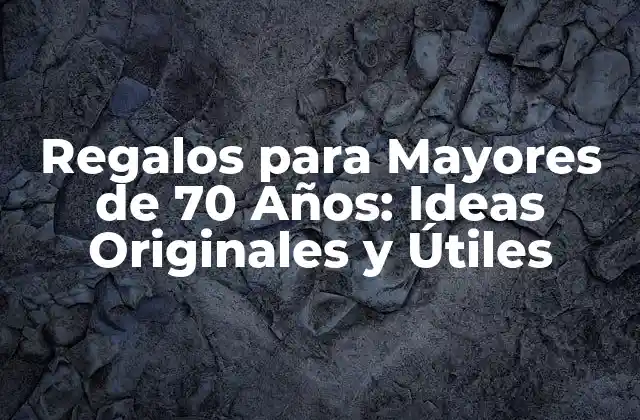 Regalos para Mayores de 70 Años: Ideas Originales y Útiles