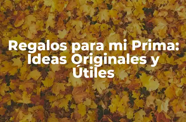 Regalos para Mi Prima: Ideas Originales y Útiles