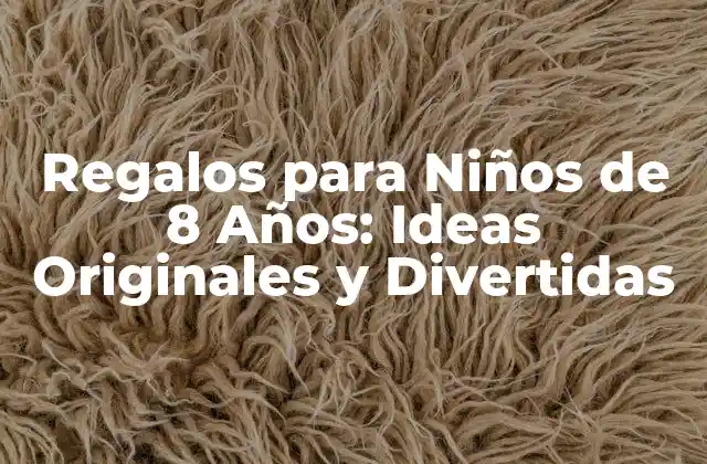 Regalos para Niños de 8 Años: Ideas Originales y Divertidas