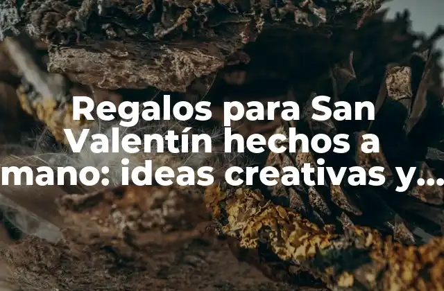 Regalos para San Valentín Hechos a Mano: Ideas Creativas y Románticas