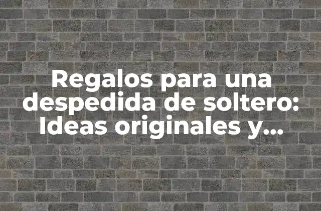 Regalos para una Despedida de Soltero: Ideas Originales y Divertidas