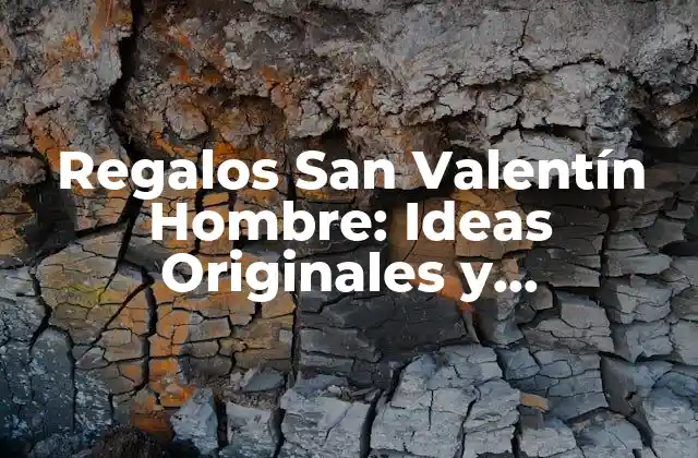 Regalos San Valentín Hombre: Ideas Originales y Románticas para Él