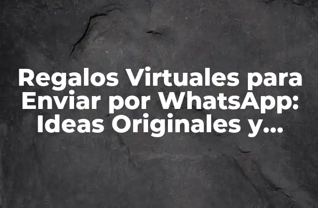Regalos Virtuales para Enviar por Whatsapp: Ideas Originales y Prácticas