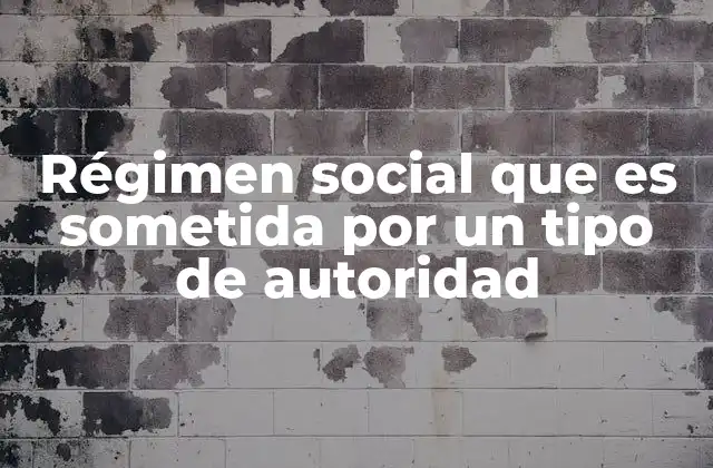 Régimen Social que es Sometida por un Tipo de Autoridad