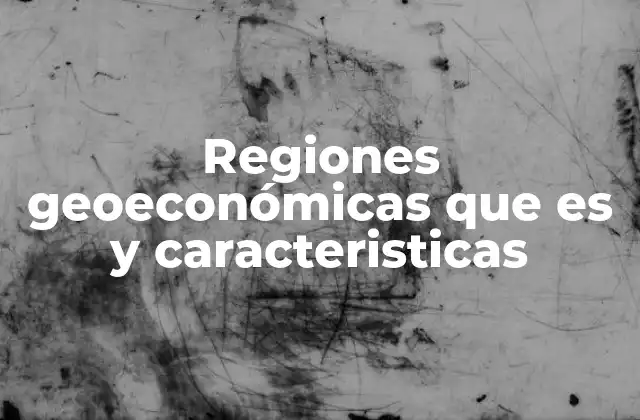 Regiones Geoeconómicas que es y Caracteristicas 2 La importancia de las alianzas económicas regionales
