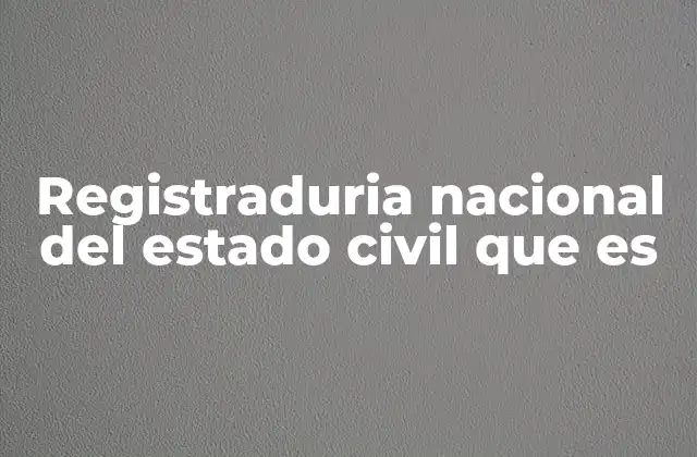 Registraduria Nacional Del Estado Civil que es