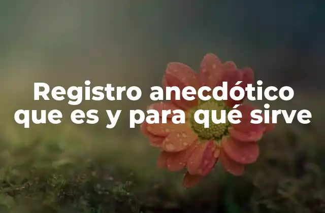 Registro Anecdótico que es y para Qué Sirve