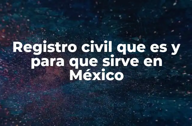 Registro Civil que es y para que Sirve en México