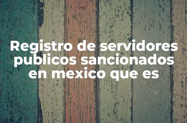 Registro de Servidores Publicos Sancionados en Mexico que es