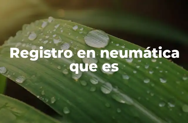 Registro en Neumática que es 2 Componentes básicos de un sistema neumático