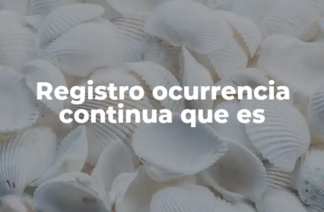 Registro Ocurrencia Continua que es