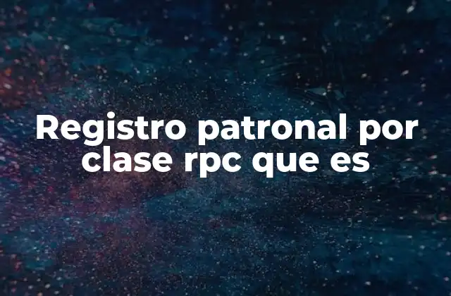 Registro Patronal por Clase Rpc que es
