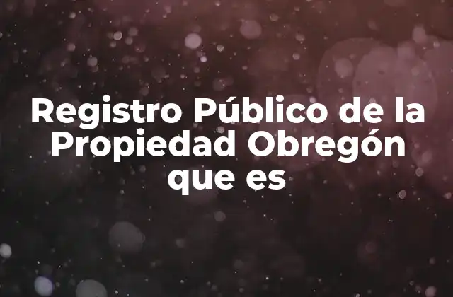 Registro Público de la Propiedad Obregón que es