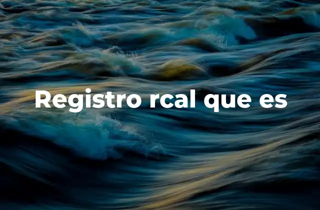 Registro Rcal que es