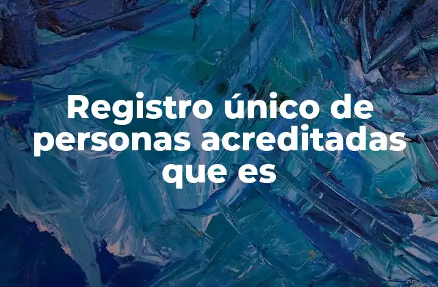 Registro Único de Personas Acreditadas que es