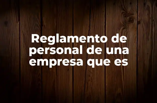 Reglamento de Personal de una Empresa que es