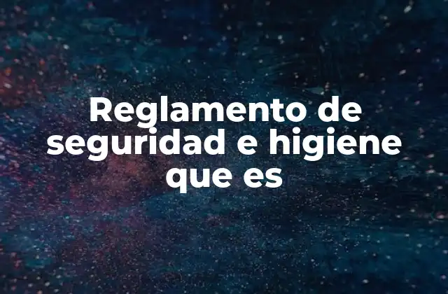 Reglamento de Seguridad e Higiene que es