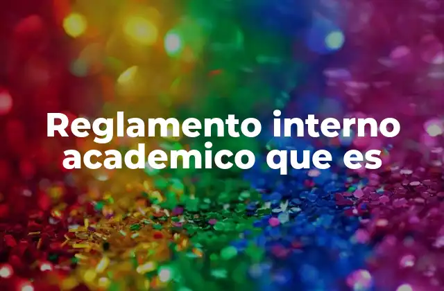 Reglamento Interno Academico que es