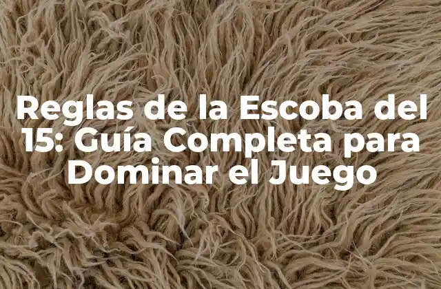 Reglas de la Escoba Del 15: Guía Completa para Dominar el Juego