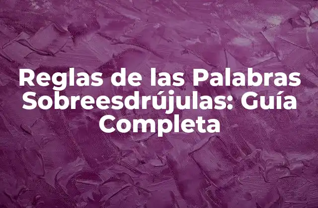 Reglas de las Palabras Sobreesdrújulas: Guía Completa