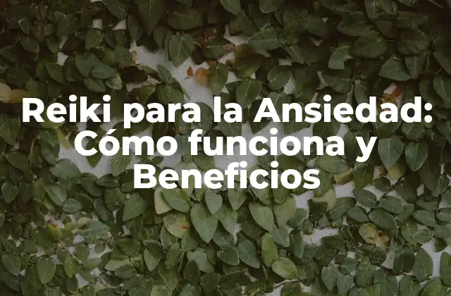 Reiki para la Ansiedad: Cómo Funciona y Beneficios