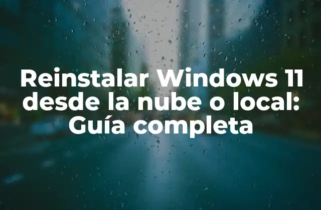 Reinstalar Windows 11 desde la Nube o Local: Guía Completa
