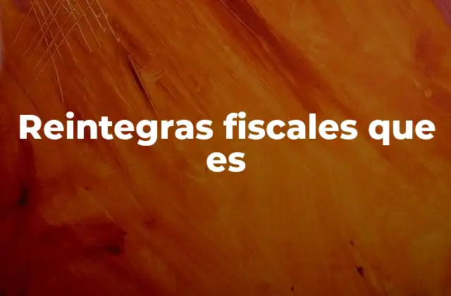 Reintegras Fiscales que es