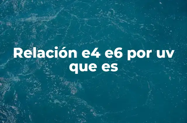 Relación E4 E6 por Uv que es