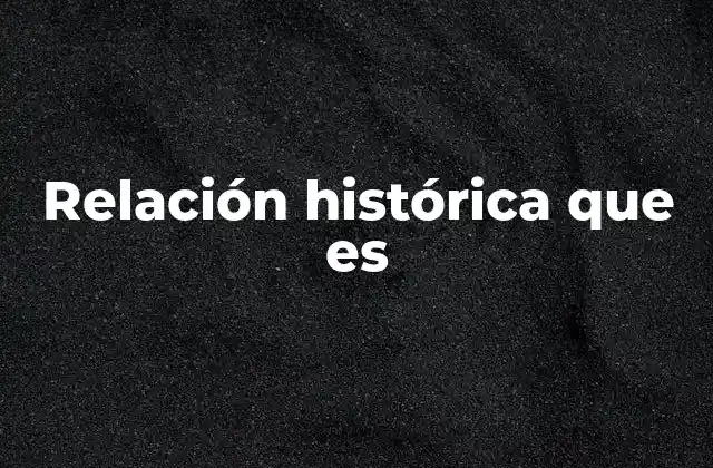 Relación Histórica que es 2 El tejido de la historia a través de sus conexiones