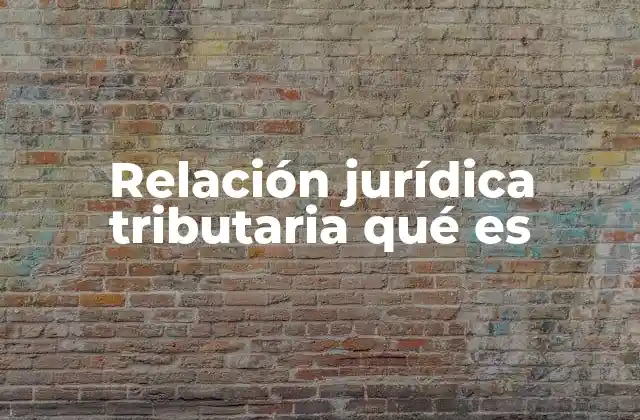 Relación Jurídica Tributaria Qué es