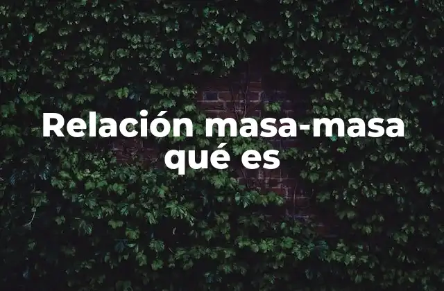 Relación Masa-masa Qué es 2 La importancia de las proporciones en las reacciones químicas