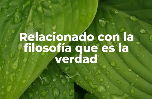 Relacionado con la Filosofía que es la Verdad