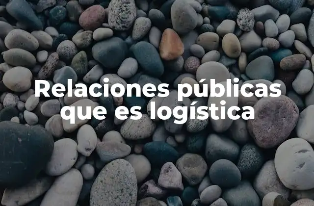 Relaciones Públicas que es Logística