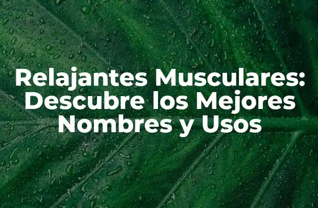 Relajantes Musculares: Descubre los Mejores Nombres y Usos
