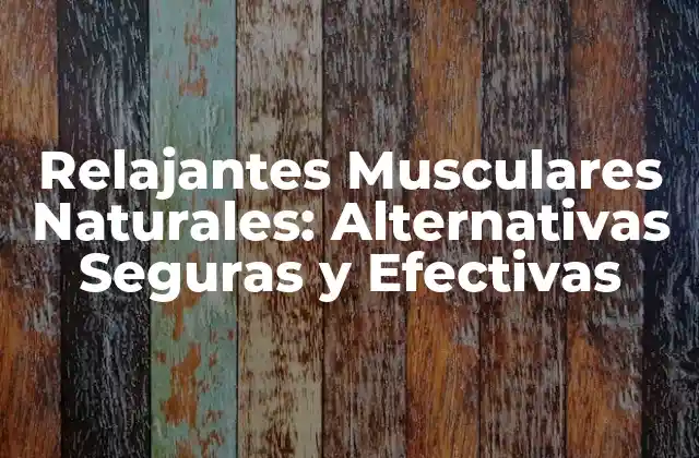 ¿Qué Son los Relajantes Musculares Naturales?