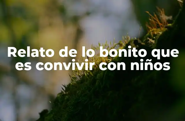 La magia de los momentos cotidianos con niños