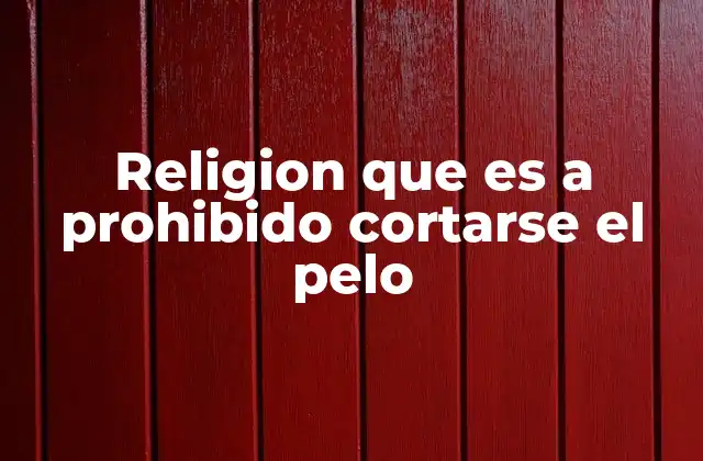 Religion que es a Prohibido Cortarse el Pelo