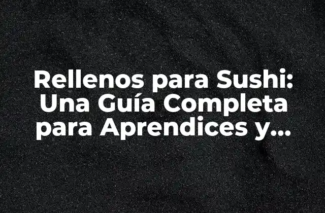 Rellenos para Sushi: una Guía Completa para Aprendices y Expertos 2 ¿Cuáles son los Rellenos más Populares para Sushi?
