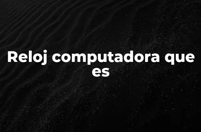 Reloj Computadora que es