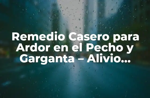 Remedio Casero para Ardor en el Pecho y Garganta – Alivio Natural