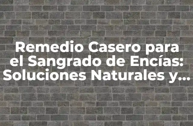 Remedio Casero para el Sangrado de Encías: Soluciones Naturales y Efectivas