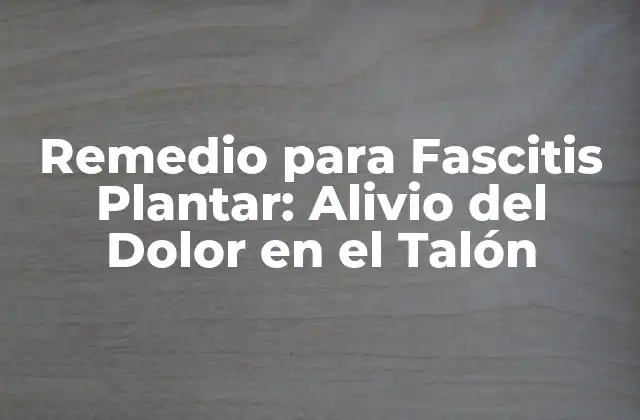 Remedio para Fascitis Plantar: Alivio Del Dolor en el Talón