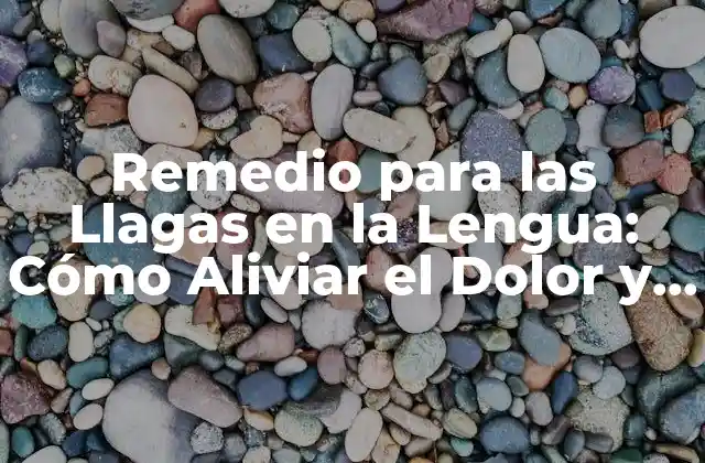 Remedio para las Llagas en la Lengua: Cómo Aliviar el Dolor y la Incomodidad