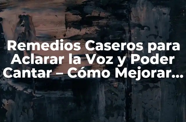 Remedios Caseros para Aclarar la Voz y Poder Cantar – Cómo Mejorar Tu Voz Naturalmente