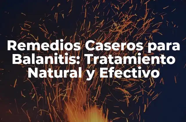 Remedios Caseros para Balanitis: Tratamiento Natural y Efectivo
