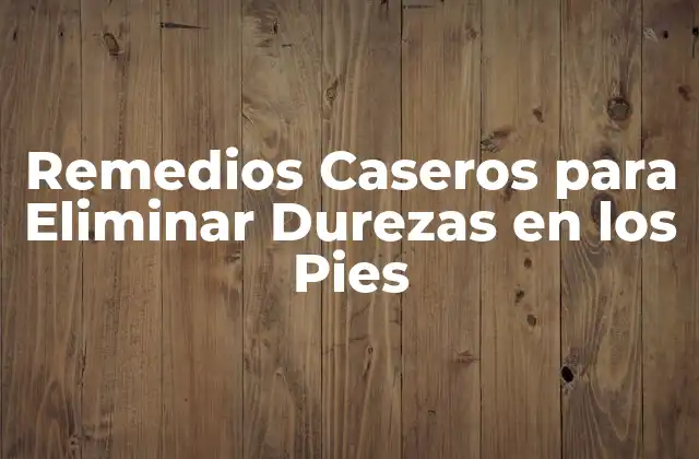 Remedios Caseros para Eliminar Durezas en los Pies