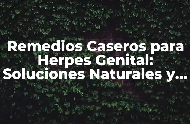 Remedios Caseros para Herpes Genital: Soluciones Naturales y Efectivas