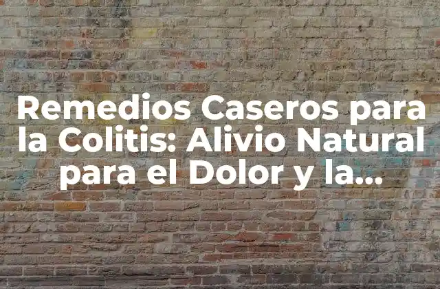Remedios Caseros para la Colitis: Alivio Natural para el Dolor y la Inflamación