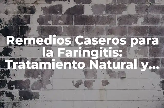 Remedios Caseros para la Faringitis: Tratamiento Natural y Efectivo